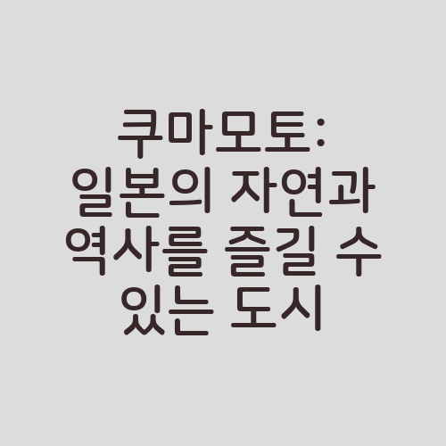 쿠마모토: 일본의 자연과 역사를 즐길 수 있는 도시